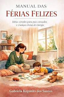 Livro Manual das Férias Felizes: Ideias simples para pais cansados e crianças cheias de energia (Férias Reais)