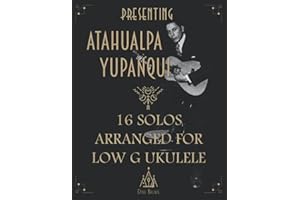 Presenting Atahualpa Yupanqui: 16 solos for Low G ukulele