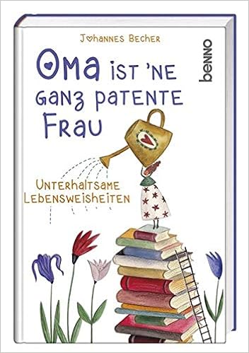 Oma Ist Ne Ganz Patente Frau Unterhaltsame Lebensweisheiten Becher Johannes 9783746248226 Amazon Com Books