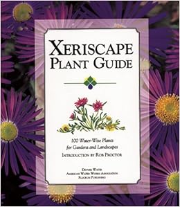Xeriscape Plant Guide: 100 Water-Wise Plants for Gardens and Landscapes Xeriscape Plant Guide: 100 Water-Wise Plants for Gardens and Landscapes