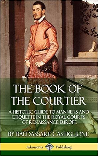 The Book Of The Courtier A Historic Guide To Manners And Etiquette In The Royal Courts Of Renaissance Europe Hardcover Amazon De Castiglione Baldassare Hoby Sir Thomas Fremdsprachige Bucher
