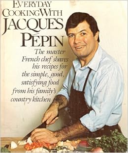 Everyday Cooking With Jacques Pepin First Edition Jacques Pepin Amazon Com Books