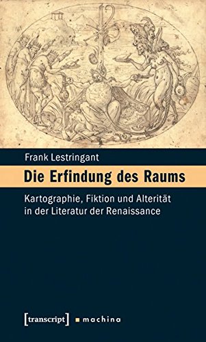 Die Erfindung Des Raums: Kartographie, Fiktion Und Alterität In Der  Literatur Der Renaissance. Erfurter Mercator-Vorlesungen (Hg. Von Jörg  Dünne): Lestringant, Frank: 9783837616309: Amazon.com: Books