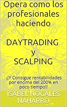 DAYTRADING y SCALPING Opera como los profesionales: ¡¡Y Consigue rentabilidades por encima del 200% en poco tiempo!! (Spanish Edition) DAYTRADING y SCALPING Opera como los profesionales: ¡¡Y Consigue rentabilidades por encima del 200% en poco tiempo!! (Spanish Edition)
