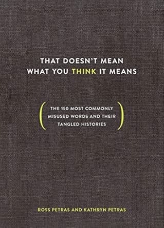 That Doesn T Mean What You Think It Means The 150 Most Commonly Misused Words And Their Tangled Histories Kindle Edition By Petras Ross Petras Kathryn Reference Kindle Ebooks Amazon Com