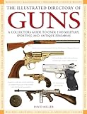 The Illustrated Directory of Guns: A Collector's Guide to Over 1500 Military, Sporting and Antique F by 