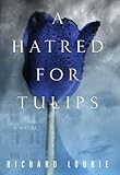 A Hatred for Tulips: A Novel by Richard Lourie