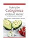NUTRICIÓN CETOGÉNICA CONTRA EL CÁNCER (Spanish Edition)