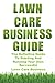 Lawn Care Business Guide: The Definitive Guide To Starting and Running Your Own Successful Lawn Care Business primary