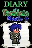 Terraria: Diary of a Terraria Noob 4 (Terraria Diaries, Terraria Books, Terraria Books for Children, Terraria Books for Kids, Terraria Stories, Terraria Noob)