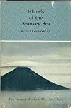 Islands of the Smokey Sea: The Story of Alaska's Aleutian Chain