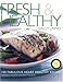 Fresh and Healthy: 100 Fabulous Heart Healthy Recipes by 