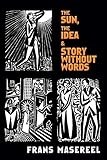 The Sun, The Idea & Story Without Words: Three Graphic Novels (Dover Fine Art, History of Art) by Frans Masereel, David A. Beronä