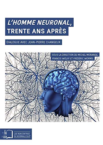 L'homme neuronal, trente ans après : Dialogue avec Jean-Pierre Changeux by Michel Morange, Francis Wolff, Frédéric Worms, Jean-Pierre Changeux