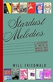 Stardust Melodies: The Biography of Twelve of America's Most Popular Songs by Will Friedwald