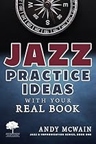 Jazz Practice Ideas with Your Real Book: For Beginner & Intermediate Jazz Musicians (Jazz & Improvisation Series Book 1) Jazz Practice Ideas with Your Real Book: For Beginner & Intermediate Jazz Musicians (Jazz & Improvisation Series Book 1)