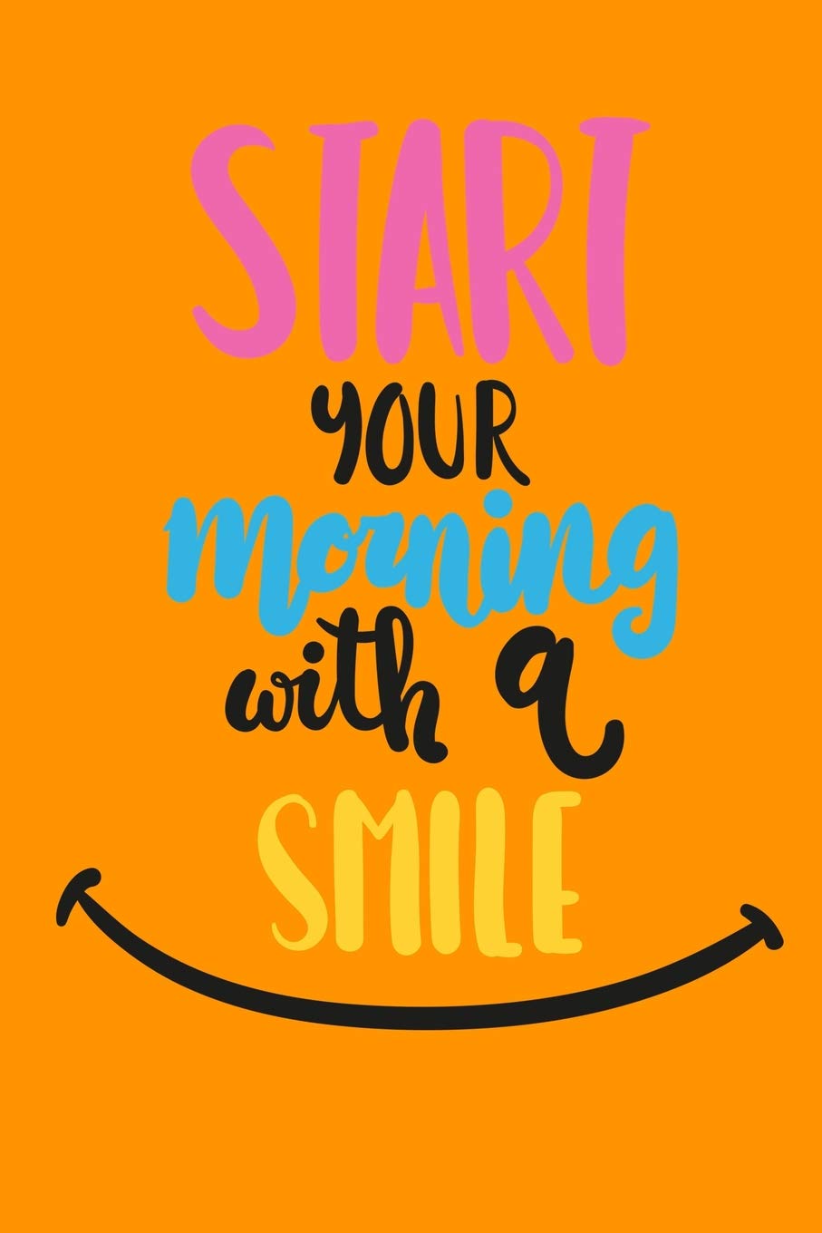 Start Your Day With A Smile Start Your Morning With A Smile: My Morning Routine / A Daily Journal For  120 Wonderful Mornings / Mindfulness And Happiness Every Morning (Morning  Routine Planner): Books, Loveable: 9781095263341: Amazon.com: Books