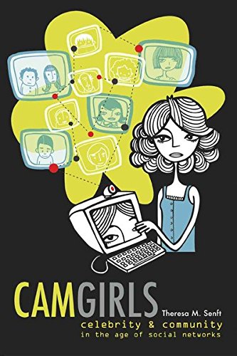Camgirls: Celebrity and Community in the Age of Social Networks (Digital Formations)