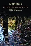 Dementia: Living in the Memories of God by John Swinton