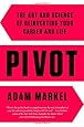 Pivot: The Art and Science of Reinventing Your Career and Life