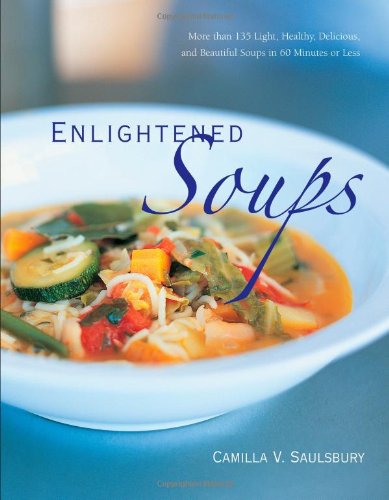 Enlightened Soups: More Than 135 Light, Healthy, Delicious and Beautiful Soups in 60 Minutes or Less Enlightened Soups: More Than 135 Light, Healthy, Delicious and Beautiful Soups in 60 Minutes or Less