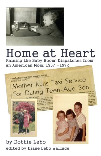 Home at Heart: Raising the Baby Boom:Dispatches from an American Mom, 1957-1972