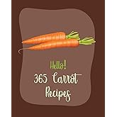 Hello! 365 Carrot Recipes: Best Carrot Cookbook Ever For Beginners [Book 1]