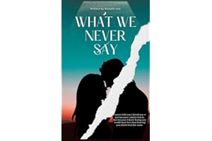 What We Never Say: When Loving Someone Means Never Telling Them