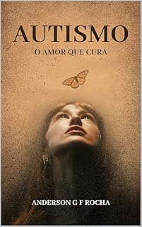 Livro Autismo - o amor que cura: Um guia essencial para os iniciantes nesta jornada