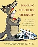 Exploring the Child's Personality : Developmental, Clinical and Cross-Cultural Applications of the Fairy Tale Test, Coulacoglou, Carina, 039807805X
