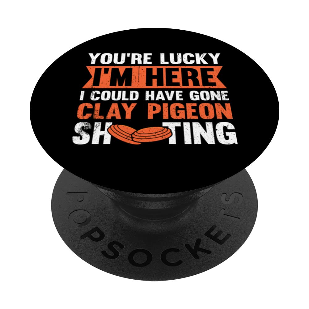 You're Lucky I'm Here I Could Have Gone Clay Pigeon Shooting PopSockets Swappable PopGrip