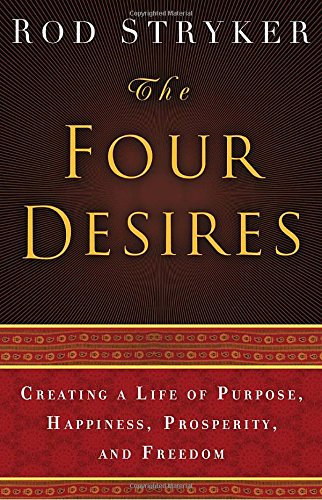 The Four Desires: Creating a Life of Purpose, Happiness, Prosperity, and Freedom