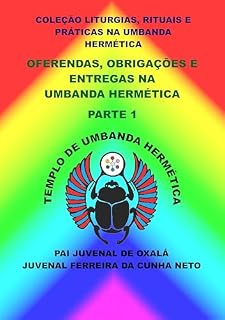 Livro OFERENDAS, OBRIGAÇÕES E ENTREGAS NA UMBANDA HERMÉTICA - PARTE 1 (COLEÇÃO LITURGIAS, RITUAIS E PRÁTICAS NA UMBANDA HERMÉTICA)