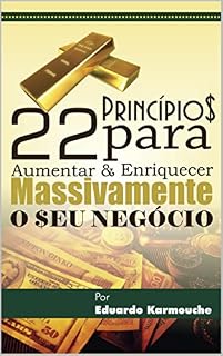 Livro 22 Princípios para aumentar e enriquecer massivamente o seu negócio: 22 Princípios que fornecem uma compreensão extraordinária e uma educação excepcional detalhada do mundo dos negócios.