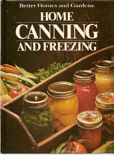 Better Homes and Gardens Home Canning and Freezing (Better Homes and Gardens Books) Better Homes and Gardens Home Canning and Freezing (Better Homes and Gardens Books)