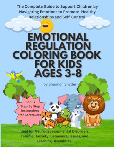 Emotional Regulation Coloring Book for Kids Ages 3-8: The Complete Guide to Support Children by Navigating Emotions to Promote Healthy Relationships and Self-Control Emotional Regulation Coloring Book for Kids Ages 3-8: The Complete Guide to Support Children by Navigating Emotions to Promote Healthy Relationships and Self-Control Paperback