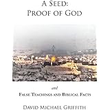 A Seed:  Proof of God and False Teachings and Biblical Facts