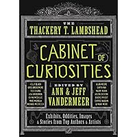 The Thackery T. Lambshead Cabinet of Curiosities: Exhibits, Oddities, Images, and Stories from Top Authors and Artists