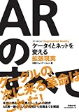 ARのすべて ケータイとネットを変える拡張現実