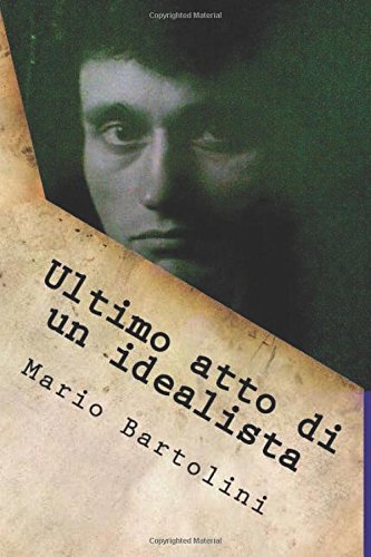 Ultimo atto di un idealista: Come una lama a doppio taglio, un riflesso di luce scardina le tenebre di quella lunga notte (Italian Edition)