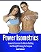 Power Isometrics: Isometric Exercises For Muscle Building And Strength Training For Everyone (workout guide, burn fat, conditioning, exercise workout Book 1)