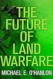 The Future of Land Warfare (Geopolitics in the 21st Century)