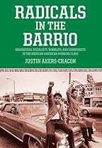 Radicals in the Barrio: Magonistas, Socialists, Wobblies, and Communists in the Mexican-American Working Class