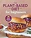 The Plant Based Diet for Beginners: 75 Delicious, Healthy Whole Food Recipes by Gabriel Miller