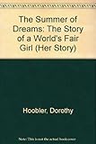 Front cover for the book The Summer of Dreams: The Story of a World's Fair Girl (Her Story) by Dorothy Hoobler