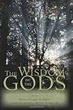 The Wisdom of the Gods: Creating Consciously in a Conscious World by Betsy Jo Miller