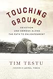 Touching Ground: Devotion and Demons Along the Path to Enlightenment by Tim Testu, Emma Varvaloucas