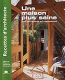 Recettes d'architecte - Une maison plus saine : Pour ses habitants et l'environnement by