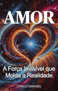 Livro Amor: A Força Invisível Que Molda a Realidade