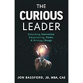 The Curious Leader: Unlocking Innovation, Empowering Teams, and Driving Change